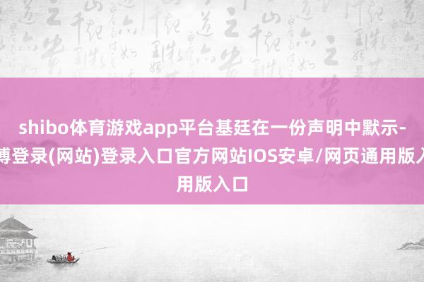 shibo体育游戏app平台基廷在一份声明中默示-万博登录(网站)登录入口官方网站IOS安卓/网页通用版入口