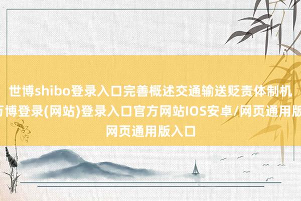 世博shibo登录入口完善概述交通输送贬责体制机制-万博登录(网站)登录入口官方网站IOS安卓/网页通用版入口